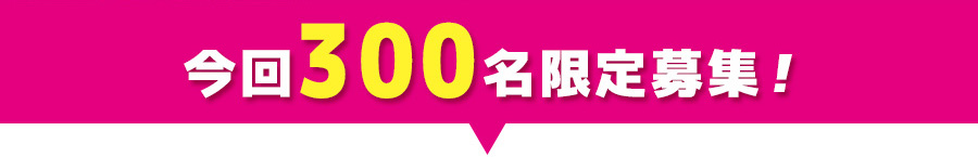 今回300名限定募集